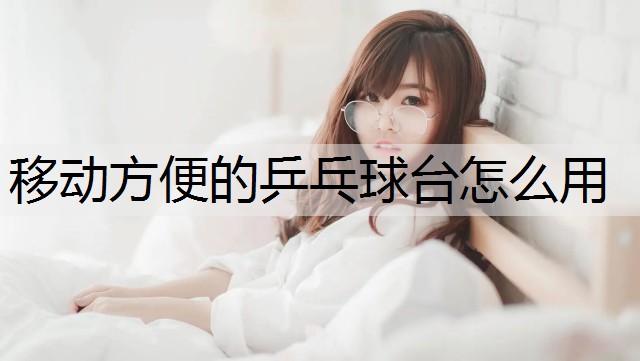 移动方便的乒乓球台怎么用